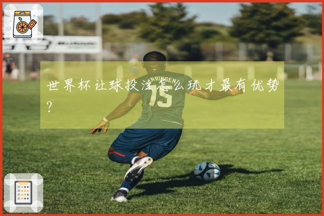 世界杯让球投注怎么玩才最有优势？