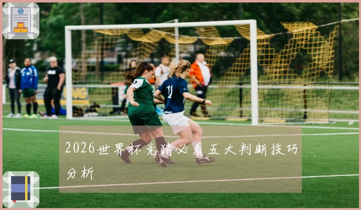 2026世界杯竞猜必看五大判断技巧分析