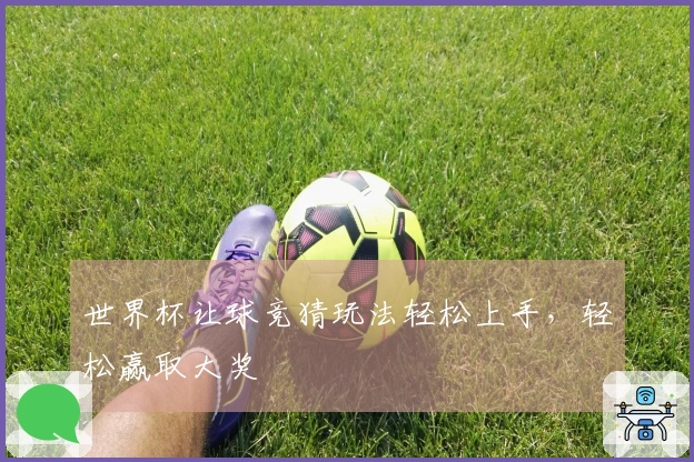 世界杯让球竞猜玩法轻松上手，轻松赢取大奖