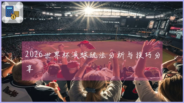 2026世界杯滚球玩法分析与技巧分享